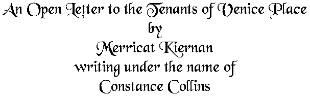 Open Letter to the Tenants of Venice Place by Merricat Kiernan (Constance Collins)